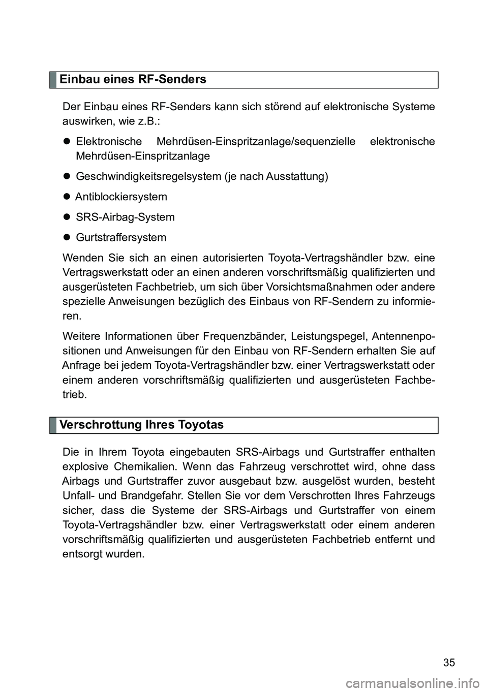 TOYOTA VERSO 2014  Betriebsanleitungen (in German) 35
Einbau eines RF-Senders
Der Einbau eines RF-Senders kann sich störend auf elektronische Systeme
auswirken, wie z.B.:
Elektronische Mehrdüsen-Einspritzanlage/sequenzielle elektronische
Mehrdüs
