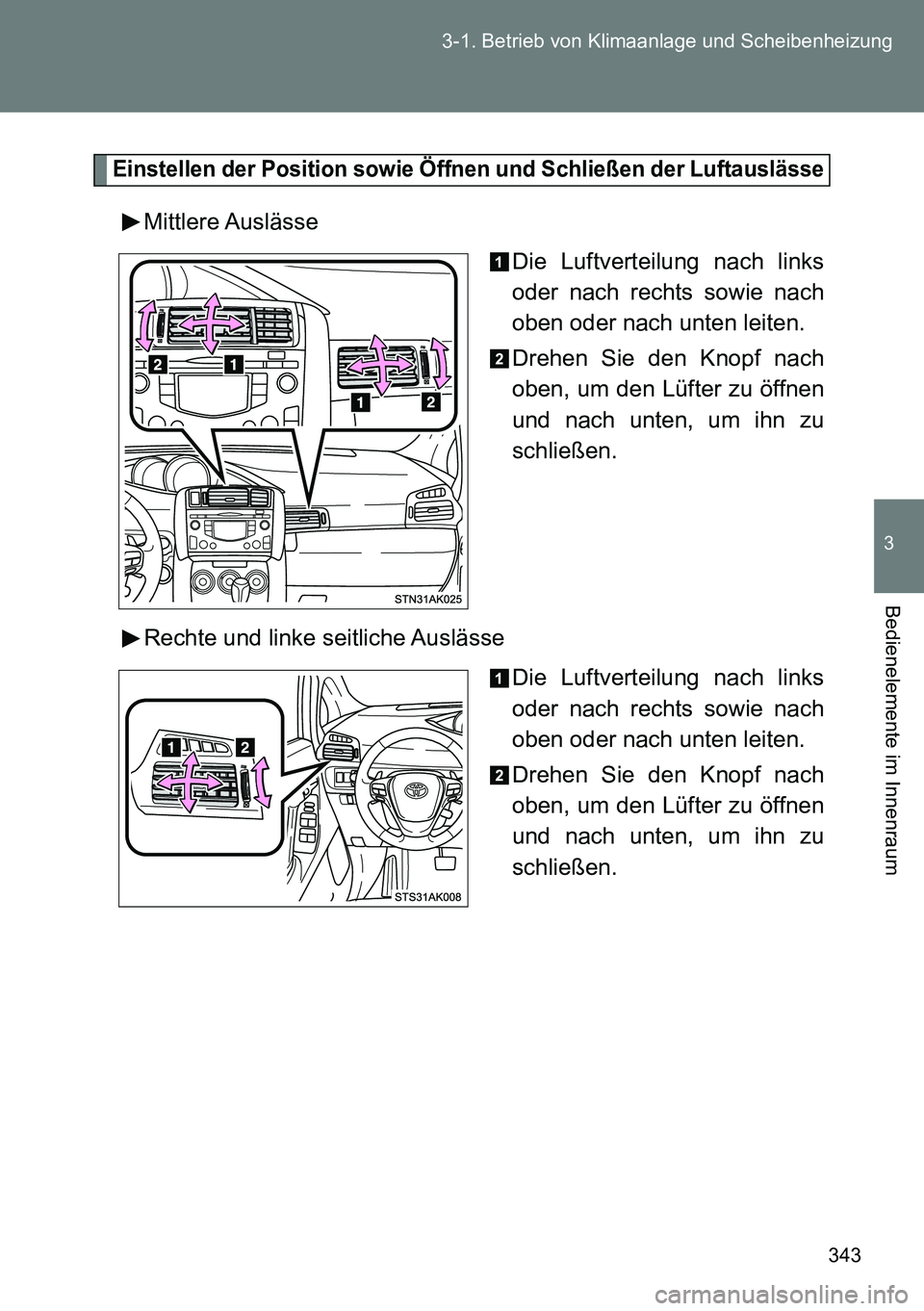 TOYOTA VERSO 2014  Betriebsanleitungen (in German) 343 3-1. Betrieb von Klimaanlage und Scheibenheizung
3
Bedienelemente im Innenraum
Einstellen der Position sowie Öffnen und Schließen der Luftauslässe
Mittlere Auslässe
Die Luftverteilung nach lin