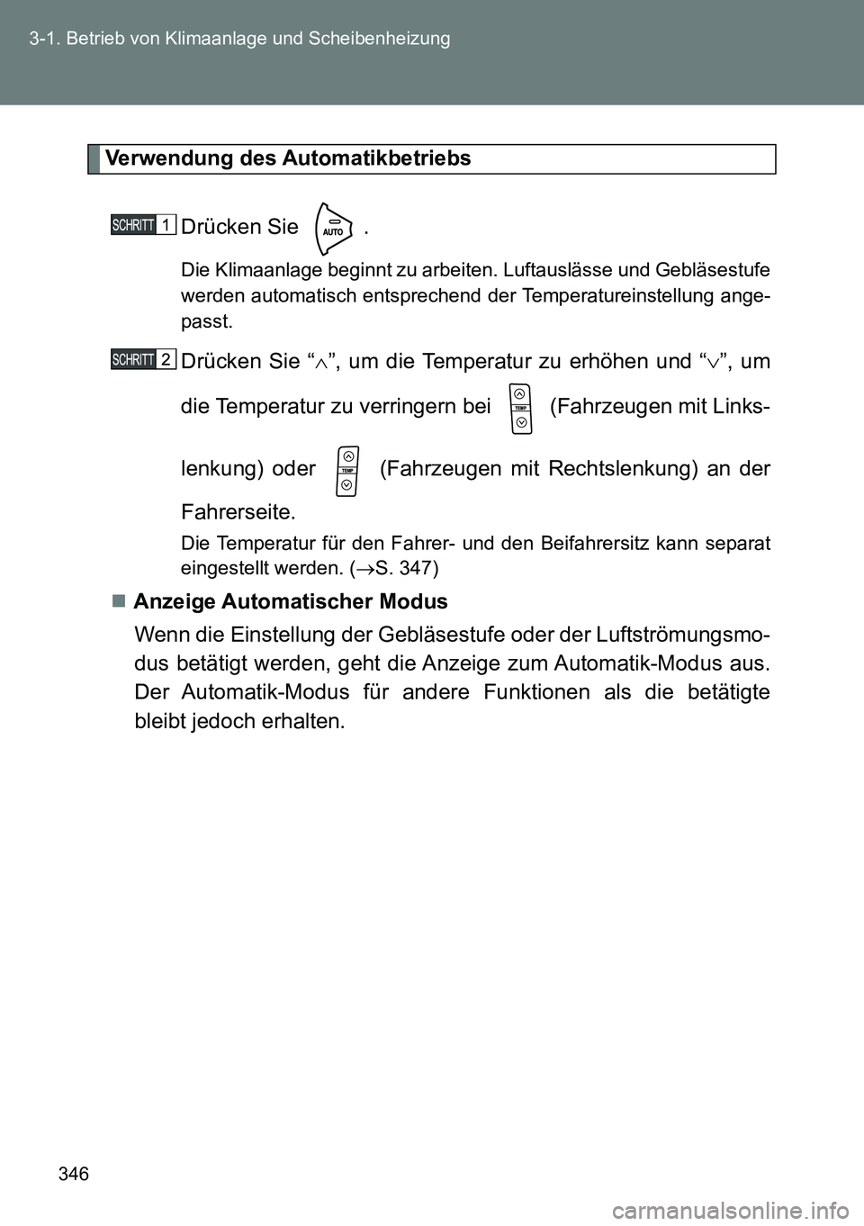 TOYOTA VERSO 2014  Betriebsanleitungen (in German) 346 3-1. Betrieb von Klimaanlage und Scheibenheizung
Verwendung des Automatikbetriebs
Drücken Sie  .
Die Klimaanlage beginnt zu arbeiten. Luftauslässe und Gebläsestufe
werden automatisch entspreche