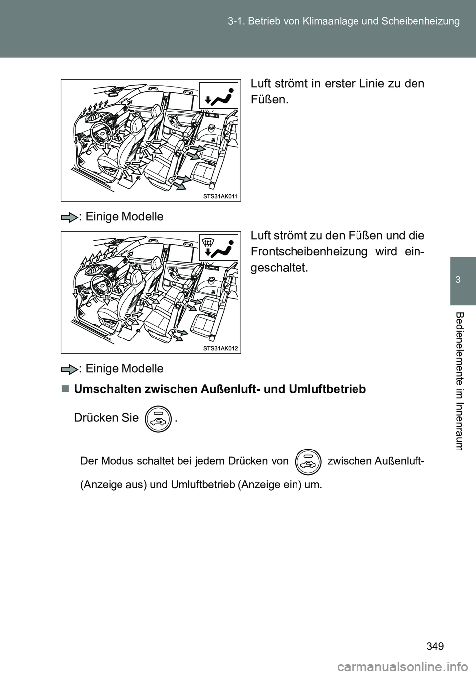 TOYOTA VERSO 2014  Betriebsanleitungen (in German) 349 3-1. Betrieb von Klimaanlage und Scheibenheizung
3
Bedienelemente im Innenraum
Luft strömt in erster Linie zu den
Füßen.
: Einige Modelle
Luft strömt zu den Füßen und die
Frontscheibenheizun