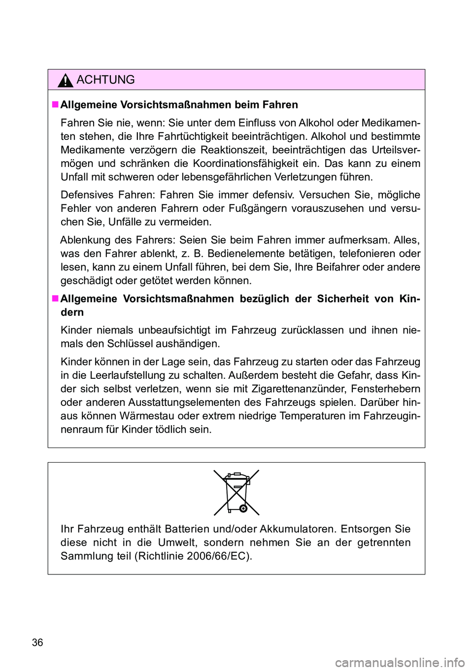TOYOTA VERSO 2014  Betriebsanleitungen (in German) 36
ACHTUNG
Allgemeine Vorsichtsmaßnahmen beim Fahren
Fahren Sie nie, wenn: Sie unter dem Einfluss von Alkohol oder Medikamen-
ten stehen, die Ihre Fahrtüchtigkeit beeinträchtigen. Alkohol und be