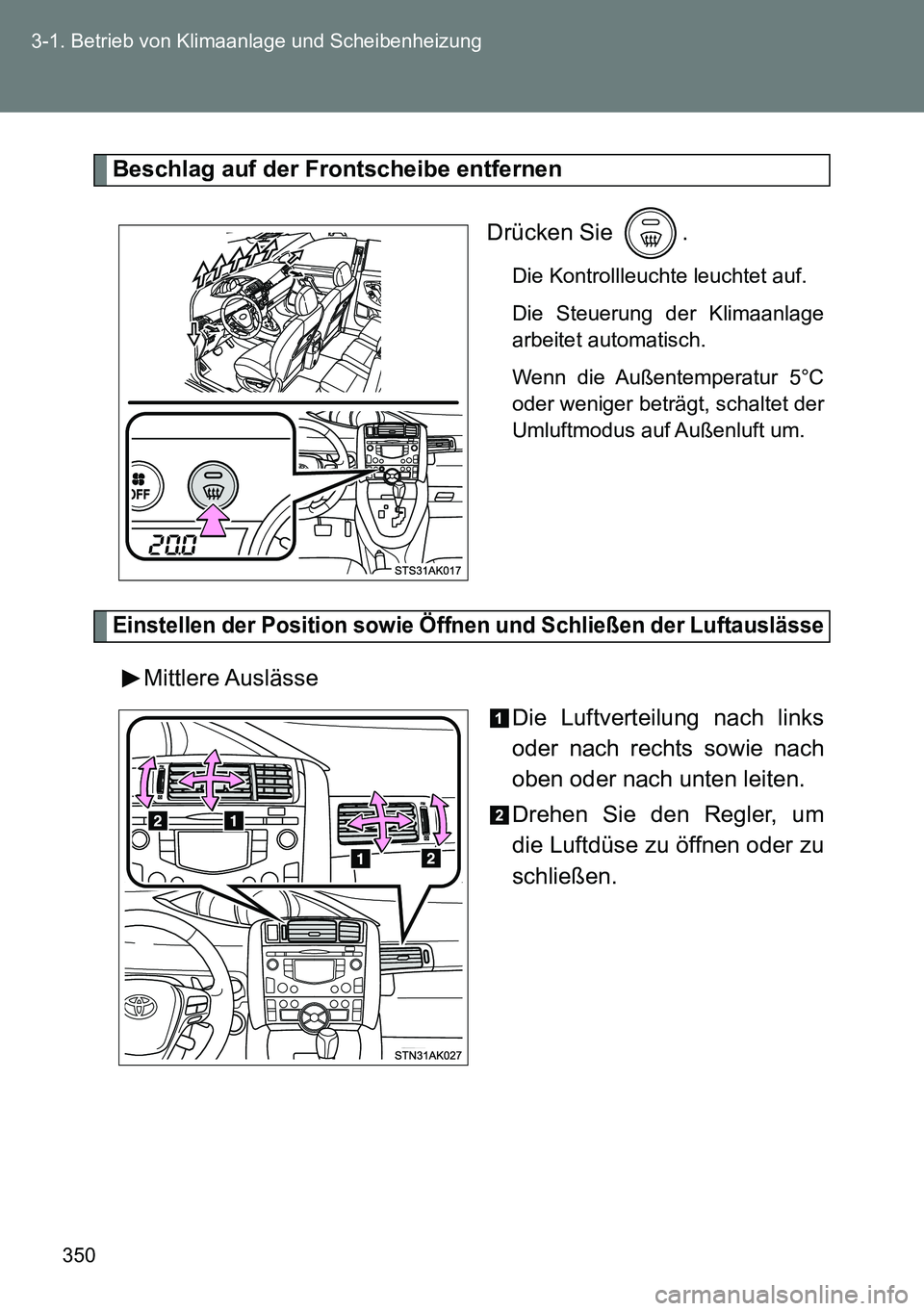 TOYOTA VERSO 2014 Betriebsanleitungen (in German) 350 3-1. Betrieb von Klimaanlage und Scheibenheizung
Beschlag auf der Frontscheibe entfernen
Drücken Sie .
Die Kontrollleuchte leuchtet auf.
Die Steuerung der Klimaanlage
arbeitet automatisch.
Wenn TOYOTA VERSO 2014 Betriebsanleitungen (in German) 350 3-1. Betrieb von Klimaanlage und Scheibenheizung
Beschlag auf der Frontscheibe entfernen
Drücken Sie .
Die Kontrollleuchte leuchtet auf.
Die Steuerung der Klimaanlage
arbeitet automatisch.
Wenn