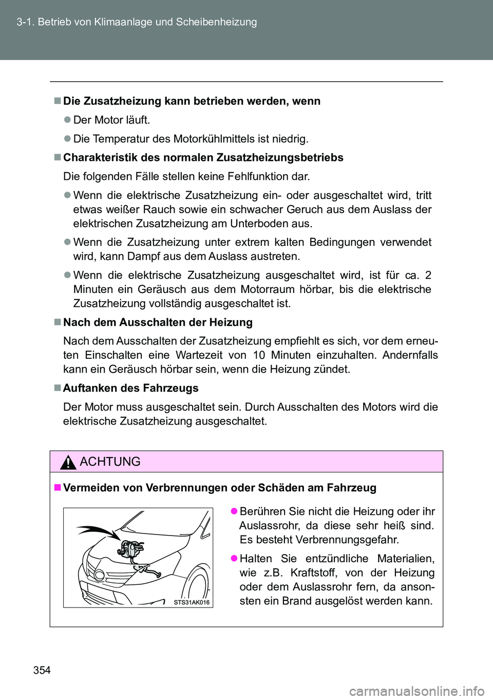TOYOTA VERSO 2014 Betriebsanleitungen (in German) 354 3-1. Betrieb von Klimaanlage und Scheibenheizung
Die Zusatzheizung kann betrieben werden, wenn
Der Motor läuft.
Die Temperatur des Motorkühlmittels ist niedrig.
Charakteristik des no TOYOTA VERSO 2014 Betriebsanleitungen (in German) 354 3-1. Betrieb von Klimaanlage und Scheibenheizung
Die Zusatzheizung kann betrieben werden, wenn
Der Motor läuft.
Die Temperatur des Motorkühlmittels ist niedrig.
Charakteristik des no