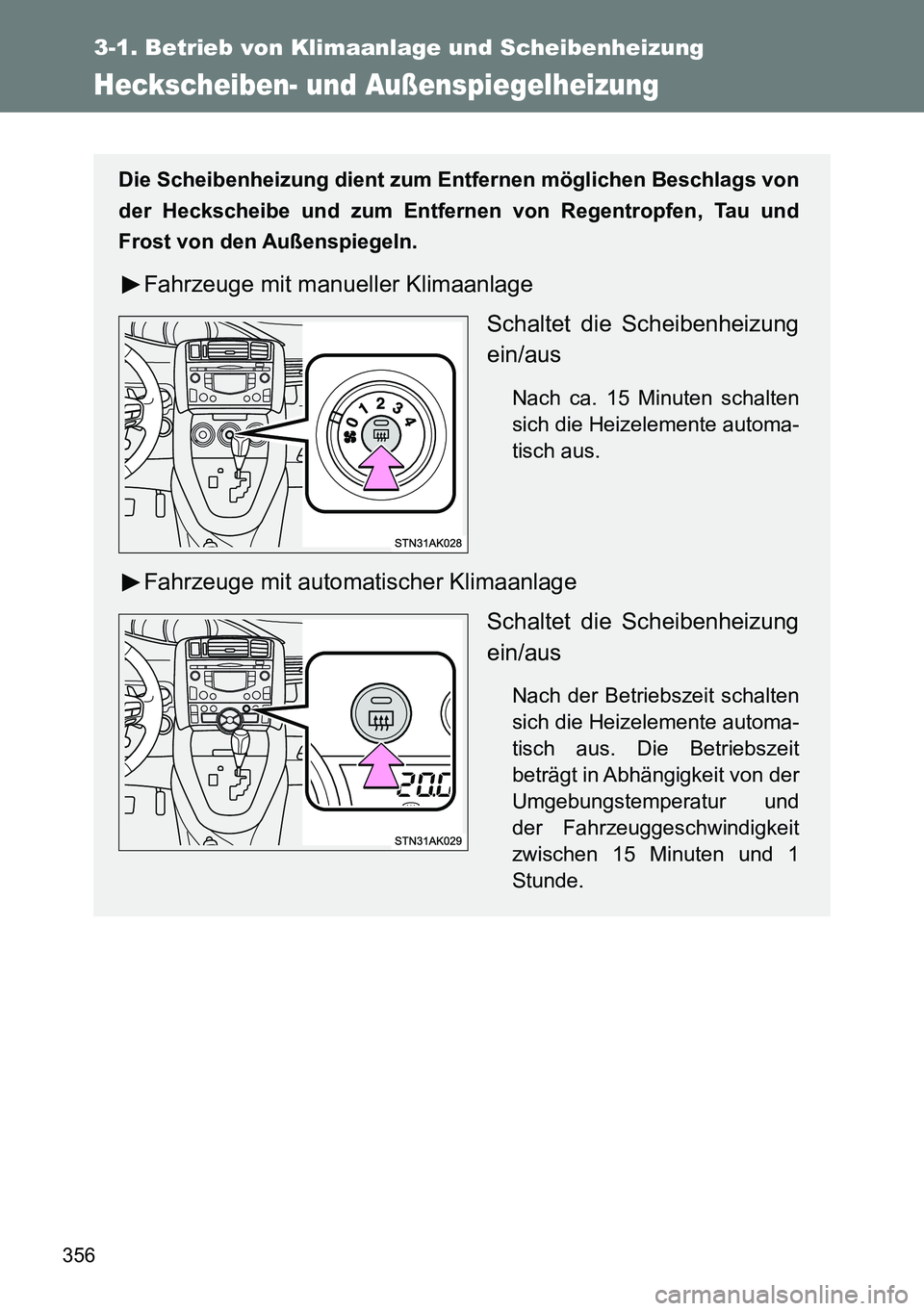 TOYOTA VERSO 2014 Betriebsanleitungen (in German) 356
3-1. Betrieb von Klimaanlage und Scheibenheizung
Heckscheiben- und Außenspiegelheizung
Die Scheibenheizung dient zum Entfernen möglichen Beschlags von
der Heckscheibe und zum Entfernen von Regen TOYOTA VERSO 2014 Betriebsanleitungen (in German) 356
3-1. Betrieb von Klimaanlage und Scheibenheizung
Heckscheiben- und Außenspiegelheizung
Die Scheibenheizung dient zum Entfernen möglichen Beschlags von
der Heckscheibe und zum Entfernen von Regen