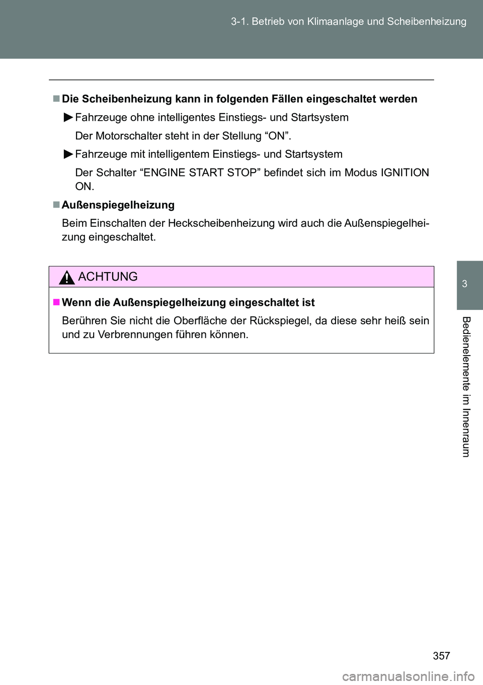 TOYOTA VERSO 2014 Betriebsanleitungen (in German) 357 3-1. Betrieb von Klimaanlage und Scheibenheizung
3
Bedienelemente im Innenraum
Die Scheibenheizung kann in folgenden Fällen eingeschaltet werden
Fahrzeuge ohne intelligentes Einstiegs- und Sta TOYOTA VERSO 2014 Betriebsanleitungen (in German) 357 3-1. Betrieb von Klimaanlage und Scheibenheizung
3
Bedienelemente im Innenraum
Die Scheibenheizung kann in folgenden Fällen eingeschaltet werden
Fahrzeuge ohne intelligentes Einstiegs- und Sta