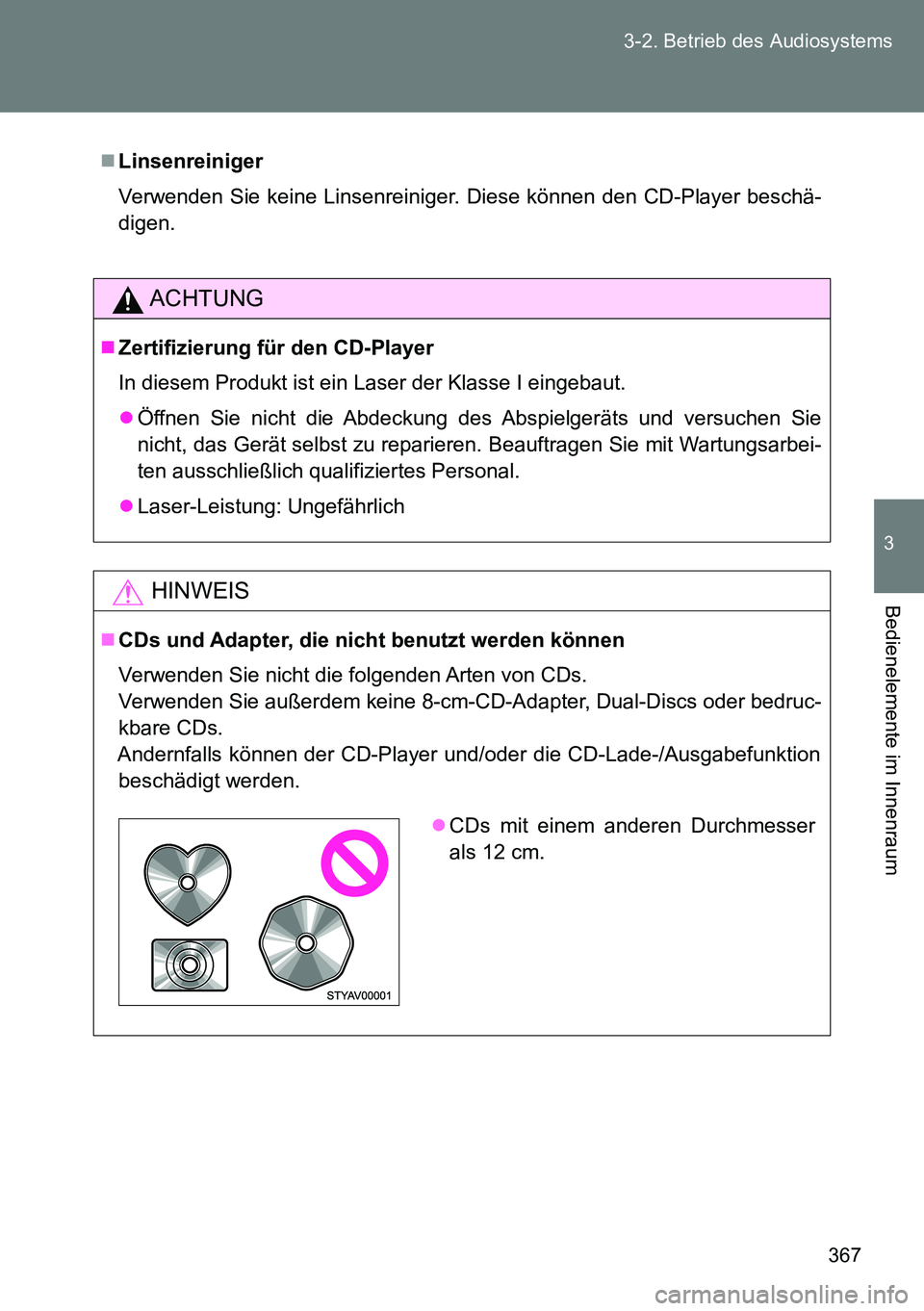 TOYOTA VERSO 2014 Betriebsanleitungen (in German) 367 3-2. Betrieb des Audiosystems
3
Bedienelemente im Innenraum
Linsenreiniger
Verwenden Sie keine Linsenreiniger. Diese können den CD-Player beschä-
digen.
ACHTUNG
Zertifizierung für den CD- TOYOTA VERSO 2014 Betriebsanleitungen (in German) 367 3-2. Betrieb des Audiosystems
3
Bedienelemente im Innenraum
Linsenreiniger
Verwenden Sie keine Linsenreiniger. Diese können den CD-Player beschä-
digen.
ACHTUNG
Zertifizierung für den CD-