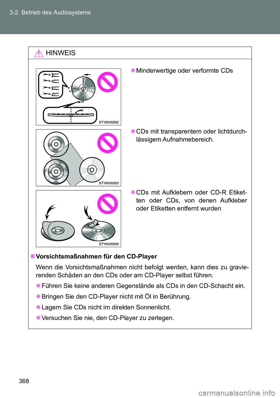TOYOTA VERSO 2014 Betriebsanleitungen (in German) 368 3-2. Betrieb des Audiosystems
HINWEIS
Vorsichtsmaßnahmen für den CD-Player
Wenn die Vorsichtsmaßnahmen nicht befolgt werden, kann dies zu gravie-
renden Schäden an den CDs oder am CD-Player TOYOTA VERSO 2014 Betriebsanleitungen (in German) 368 3-2. Betrieb des Audiosystems
HINWEIS
Vorsichtsmaßnahmen für den CD-Player
Wenn die Vorsichtsmaßnahmen nicht befolgt werden, kann dies zu gravie-
renden Schäden an den CDs oder am CD-Player