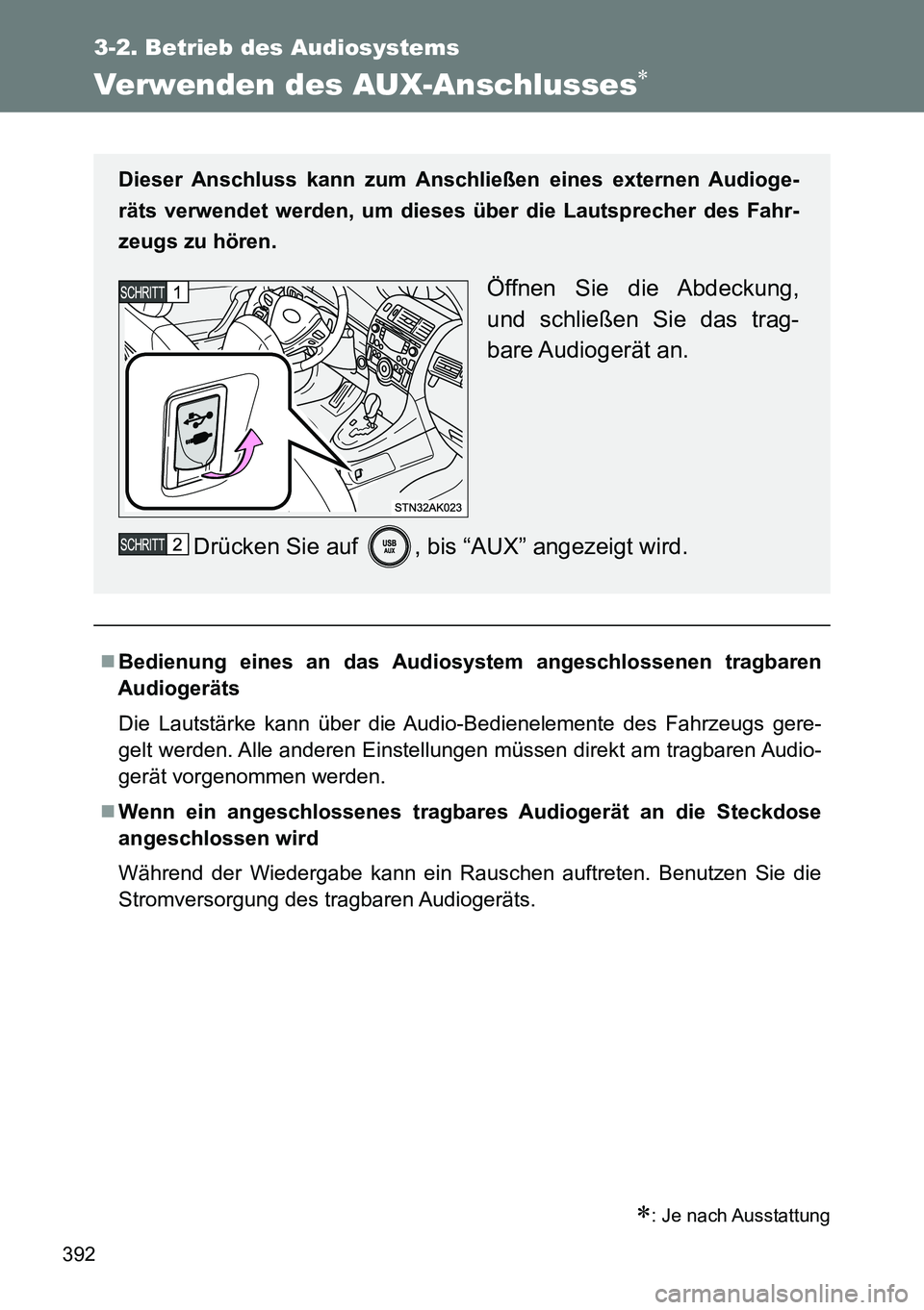 TOYOTA VERSO 2014  Betriebsanleitungen (in German) 392
3-2. Betrieb des Audiosystems
Verwenden des AUX-Anschlusses
: Je nach Ausstattung
Bedienung eines an das Audiosystem angeschlossenen tragbaren
Audiogeräts
Die Lautstärke kann über die 