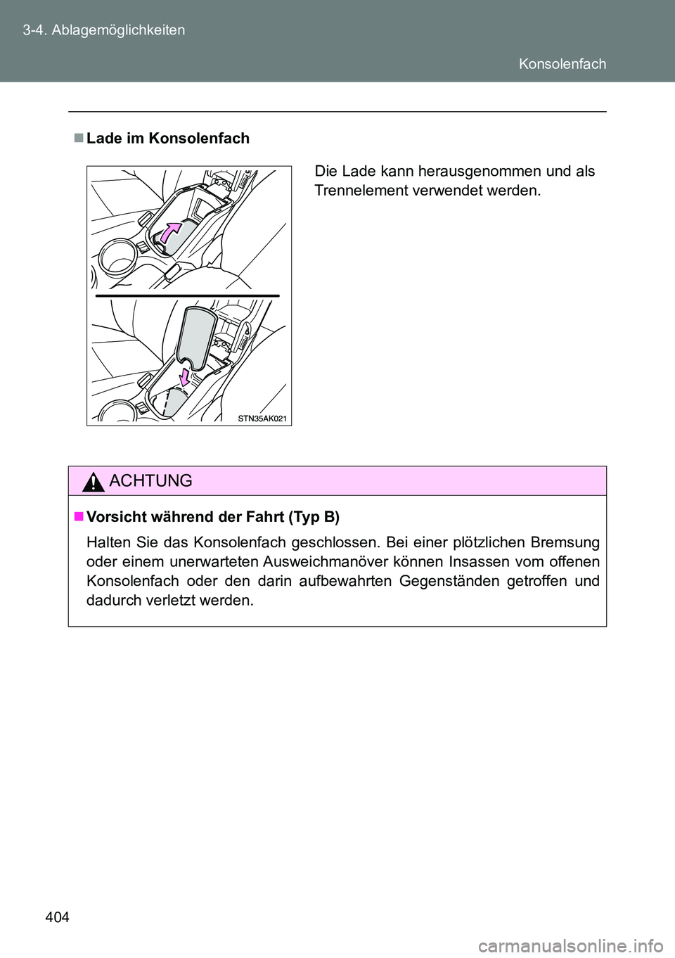 TOYOTA VERSO 2014  Betriebsanleitungen (in German) 404 3-4. Ablagemöglichkeiten
Lade im Konsolenfach
ACHTUNG
Vorsicht während der Fahrt (Typ B)
Halten Sie das Konsolenfach geschlossen. Bei einer plötzlichen Bremsung
oder einem unerwarteten Au