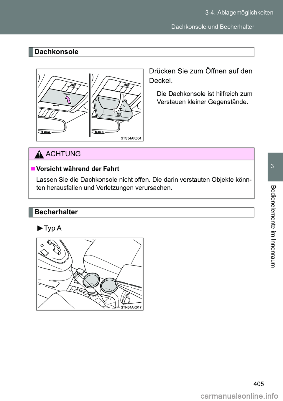 TOYOTA VERSO 2014  Betriebsanleitungen (in German) 405 3-4. Ablagemöglichkeiten
3
Bedienelemente im Innenraum
Dachkonsole
Drücken Sie zum Öffnen auf den
Deckel.
Die Dachkonsole ist hilfreich zum
Verstauen kleiner Gegenstände.
Becherhalter
Typ A
AC