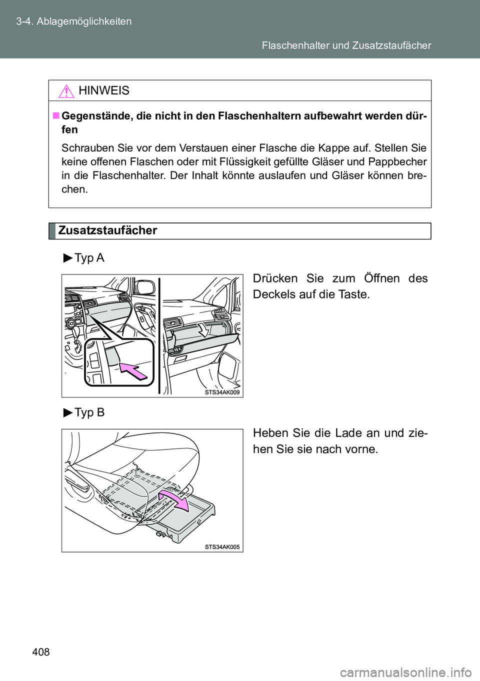 TOYOTA VERSO 2014  Betriebsanleitungen (in German) 408 3-4. Ablagemöglichkeiten
Zusatzstaufächer
Typ A
Drücken Sie zum Öffnen des
Deckels auf die Taste.
Typ B
Heben Sie die Lade an und zie-
hen Sie sie nach vorne.
HINWEIS
Gegenstände, die nich