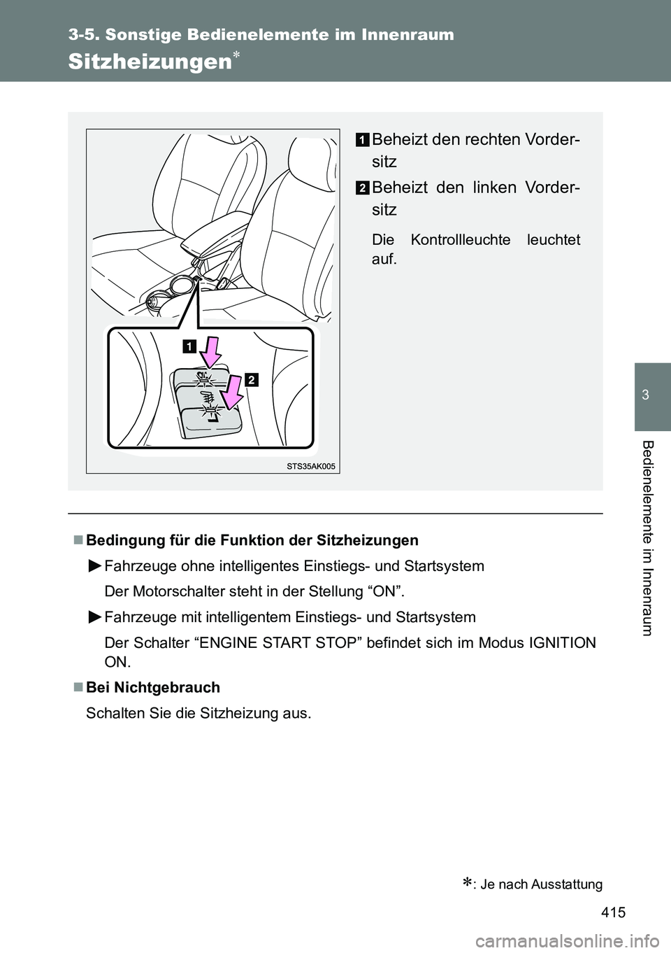 TOYOTA VERSO 2014  Betriebsanleitungen (in German) 415
3-5. Sonstige Bedienelemente im Innenraum
3
Bedienelemente im Innenraum
Sitzheizungen
: Je nach Ausstattung
Bedingung für die Funktion der Sitzheizungen
Fahrzeuge ohne intelligentes Eins