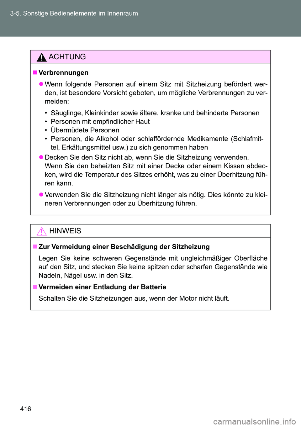 TOYOTA VERSO 2014  Betriebsanleitungen (in German) 416 3-5. Sonstige Bedienelemente im Innenraum
ACHTUNG
Verbrennungen
Wenn folgende Personen auf einem Sitz mit Sitzheizung befördert wer-
den, ist besondere Vorsicht geboten, um mögliche Verbre