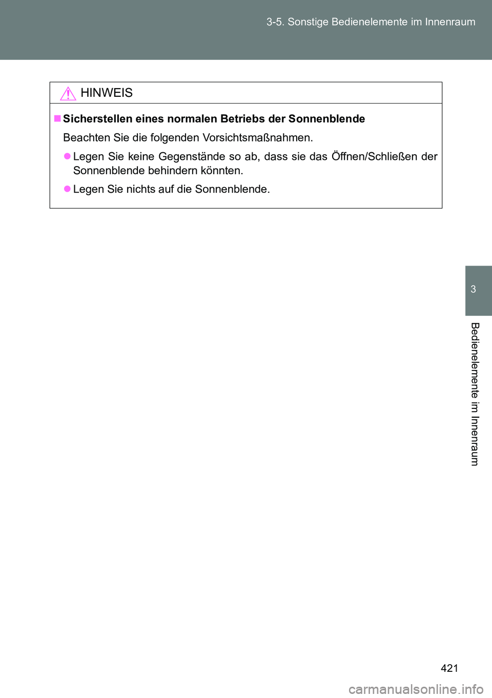 TOYOTA VERSO 2014  Betriebsanleitungen (in German) 421 3-5. Sonstige Bedienelemente im Innenraum
3
Bedienelemente im Innenraum
HINWEIS
Sicherstellen eines normalen Betriebs der Sonnenblende
Beachten Sie die folgenden Vorsichtsmaßnahmen.
Legen S