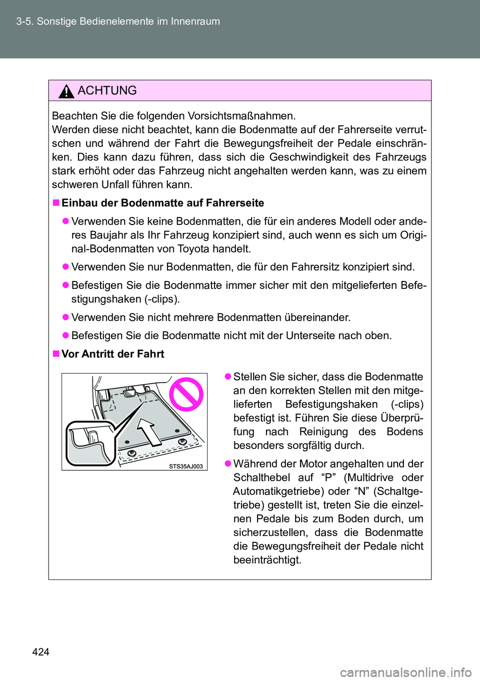 TOYOTA VERSO 2014  Betriebsanleitungen (in German) 424 3-5. Sonstige Bedienelemente im Innenraum
ACHTUNG
Beachten Sie die folgenden Vorsichtsmaßnahmen.
Werden diese nicht beachtet, kann die Bodenmatte auf der Fahrerseite verrut-
schen und während de