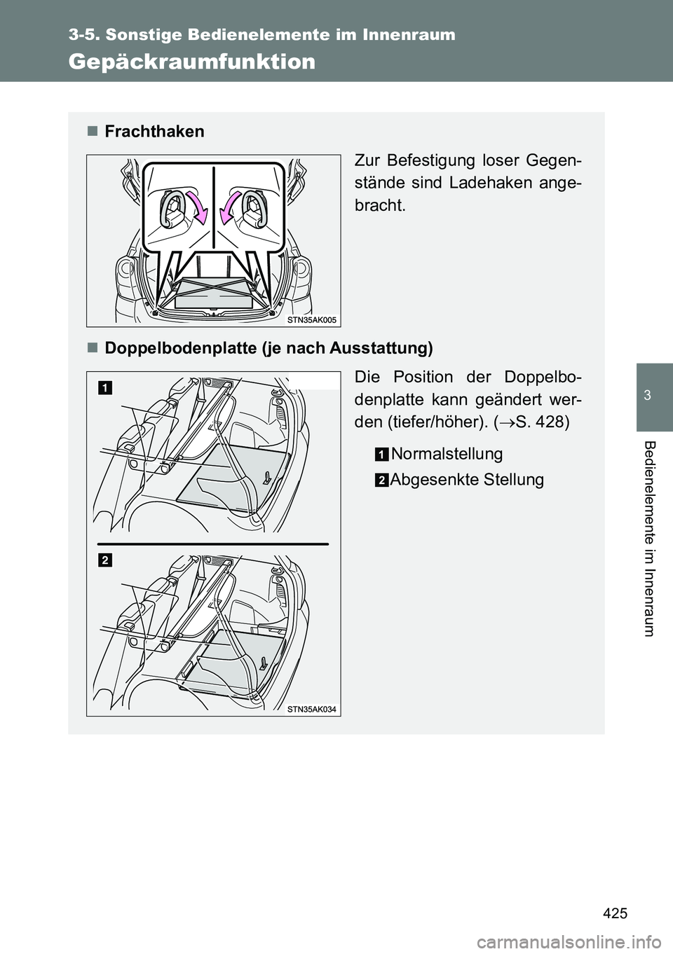 TOYOTA VERSO 2014  Betriebsanleitungen (in German) 425
3-5. Sonstige Bedienelemente im Innenraum
3
Bedienelemente im Innenraum
Gepäckraumfunktion
Frachthaken
Zur Befestigung loser Gegen-
stände sind Ladehaken ange-
bracht.
Doppelbodenplatte (j
