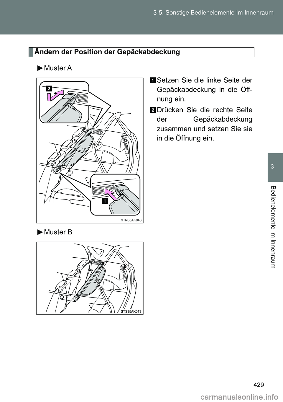 TOYOTA VERSO 2014  Betriebsanleitungen (in German) 429 3-5. Sonstige Bedienelemente im Innenraum
3
Bedienelemente im Innenraum
Ändern der Position der Gepäckabdeckung
Muster A
Setzen Sie die linke Seite der
Gepäckabdeckung in die Öff-
nung ein.
Dr