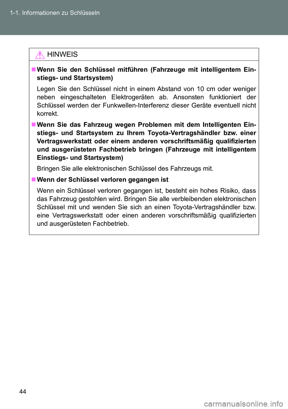TOYOTA VERSO 2014  Betriebsanleitungen (in German) 44 1-1. Informationen zu Schlüsseln
HINWEIS
Wenn Sie den Schlüssel mitführen (Fahrzeuge mit intelligentem Ein-
stiegs- und Startsystem)
Legen Sie den Schlüssel nicht in einem Abstand von 10 cm 