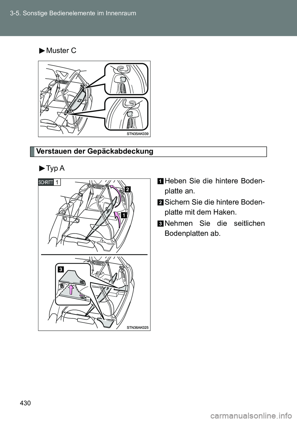 TOYOTA VERSO 2014 Betriebsanleitungen (in German) 430 3-5. Sonstige Bedienelemente im Innenraum
Muster C
Verstauen der Gepäckabdeckung
Typ A
Heben Sie die hintere Boden-
platte an.
Sichern Sie die hintere Boden-
platte mit dem Haken.
Nehmen Sie die TOYOTA VERSO 2014 Betriebsanleitungen (in German) 430 3-5. Sonstige Bedienelemente im Innenraum
Muster C
Verstauen der Gepäckabdeckung
Typ A
Heben Sie die hintere Boden-
platte an.
Sichern Sie die hintere Boden-
platte mit dem Haken.
Nehmen Sie die