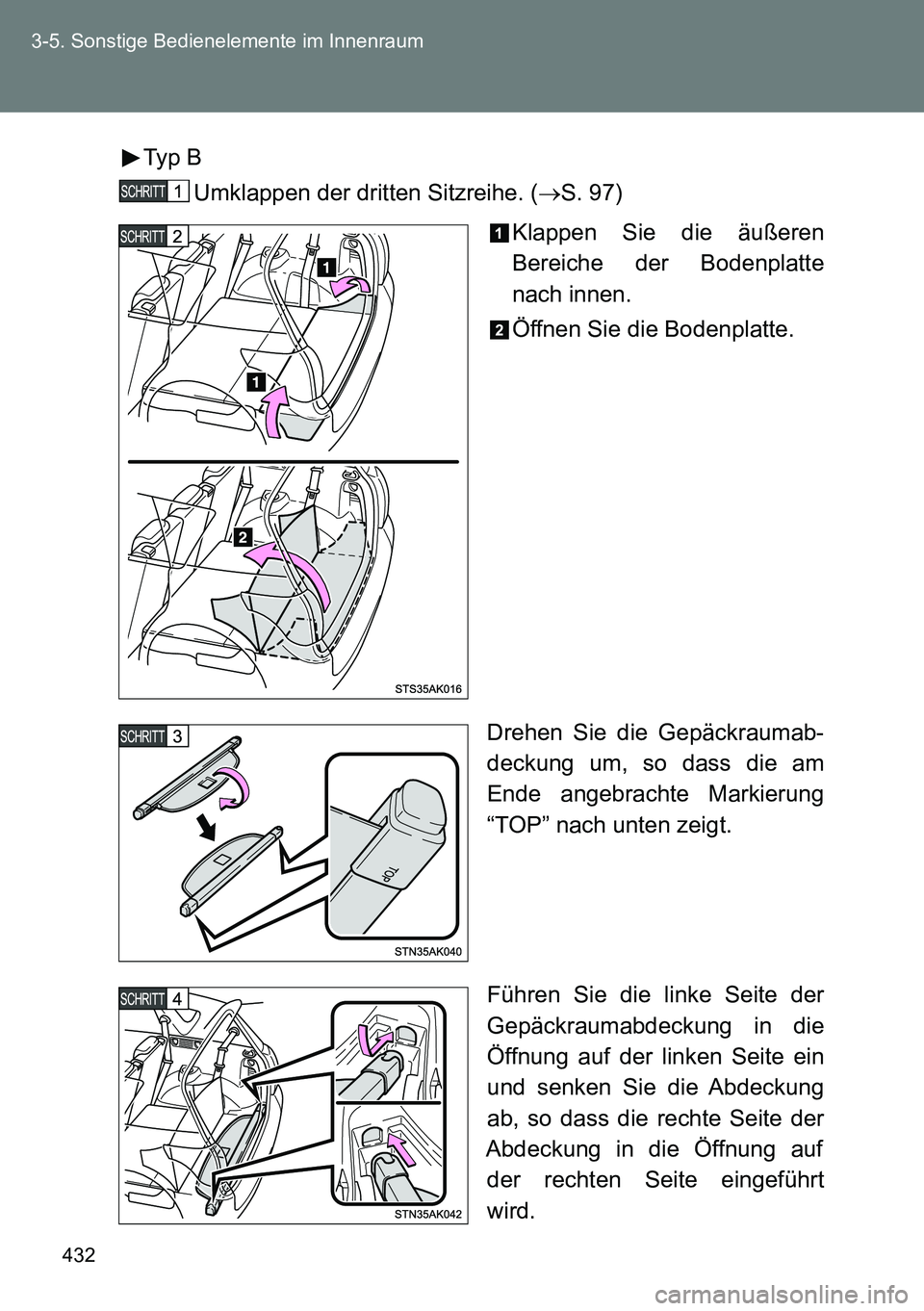 TOYOTA VERSO 2014 Betriebsanleitungen (in German) 432 3-5. Sonstige Bedienelemente im Innenraum
Typ B
Umklappen der dritten Sitzreihe. (S. 97)
Klappen Sie die äußeren
Bereiche der Bodenplatte
nach innen.
Öffnen Sie die Bodenplatte.
Drehen Sie d TOYOTA VERSO 2014 Betriebsanleitungen (in German) 432 3-5. Sonstige Bedienelemente im Innenraum
Typ B
Umklappen der dritten Sitzreihe. (S. 97)
Klappen Sie die äußeren
Bereiche der Bodenplatte
nach innen.
Öffnen Sie die Bodenplatte.
Drehen Sie d