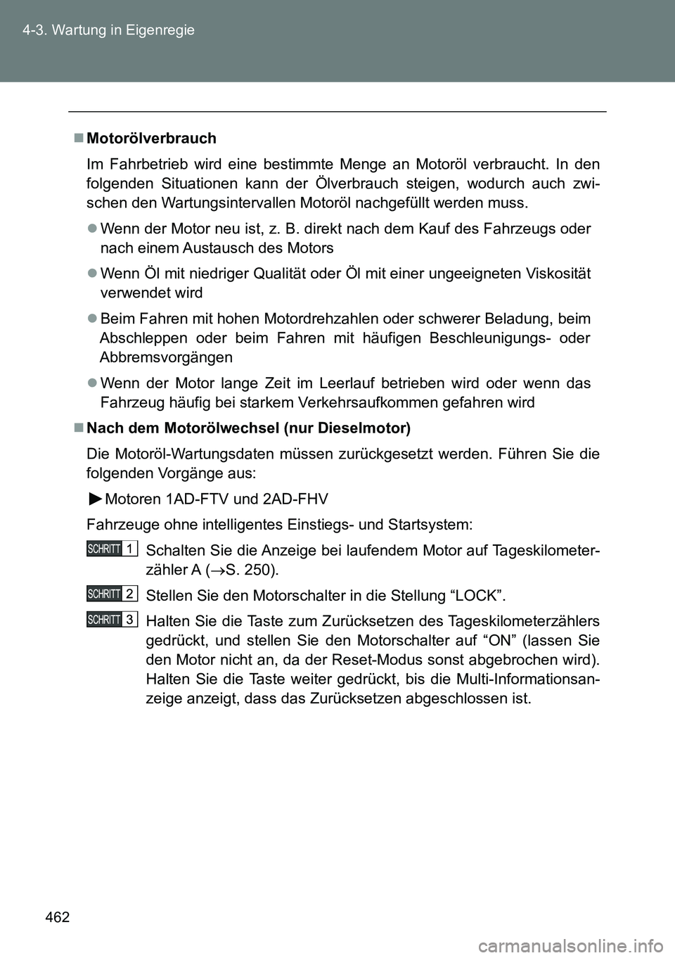 TOYOTA VERSO 2014  Betriebsanleitungen (in German) 462 4-3. Wartung in Eigenregie
Motorölverbrauch
Im Fahrbetrieb wird eine bestimmte Menge an Motoröl verbraucht. In den
folgenden Situationen kann der Ölverbrauch steigen, wodurch auch zwi-
schen