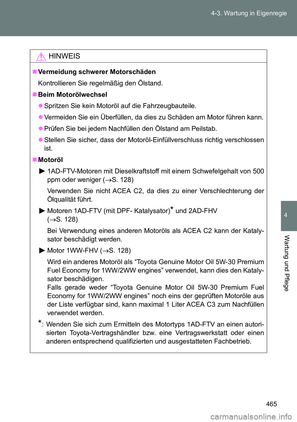 TOYOTA VERSO 2014 Betriebsanleitungen (in German) 465 4-3. Wartung in Eigenregie
4
Wartung und Pflege
HINWEIS
Vermeidung schwerer Motorschäden
Kontrollieren Sie regelmäßig den Ölstand.
Beim Motorölwechsel
Spritzen Sie kein Motoröl auf TOYOTA VERSO 2014 Betriebsanleitungen (in German) 465 4-3. Wartung in Eigenregie
4
Wartung und Pflege
HINWEIS
Vermeidung schwerer Motorschäden
Kontrollieren Sie regelmäßig den Ölstand.
Beim Motorölwechsel
Spritzen Sie kein Motoröl auf