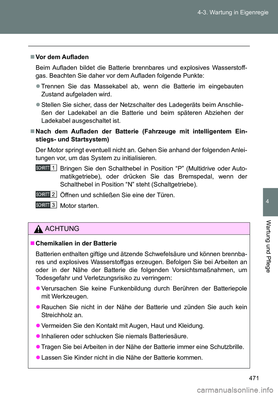 TOYOTA VERSO 2014  Betriebsanleitungen (in German) 471 4-3. Wartung in Eigenregie
4
Wartung und Pflege
Vor dem Aufladen
Beim Aufladen bildet die Batterie brennbares und explosives Wasserstoff-
gas. Beachten Sie daher vor dem Aufladen folgende Punkt
