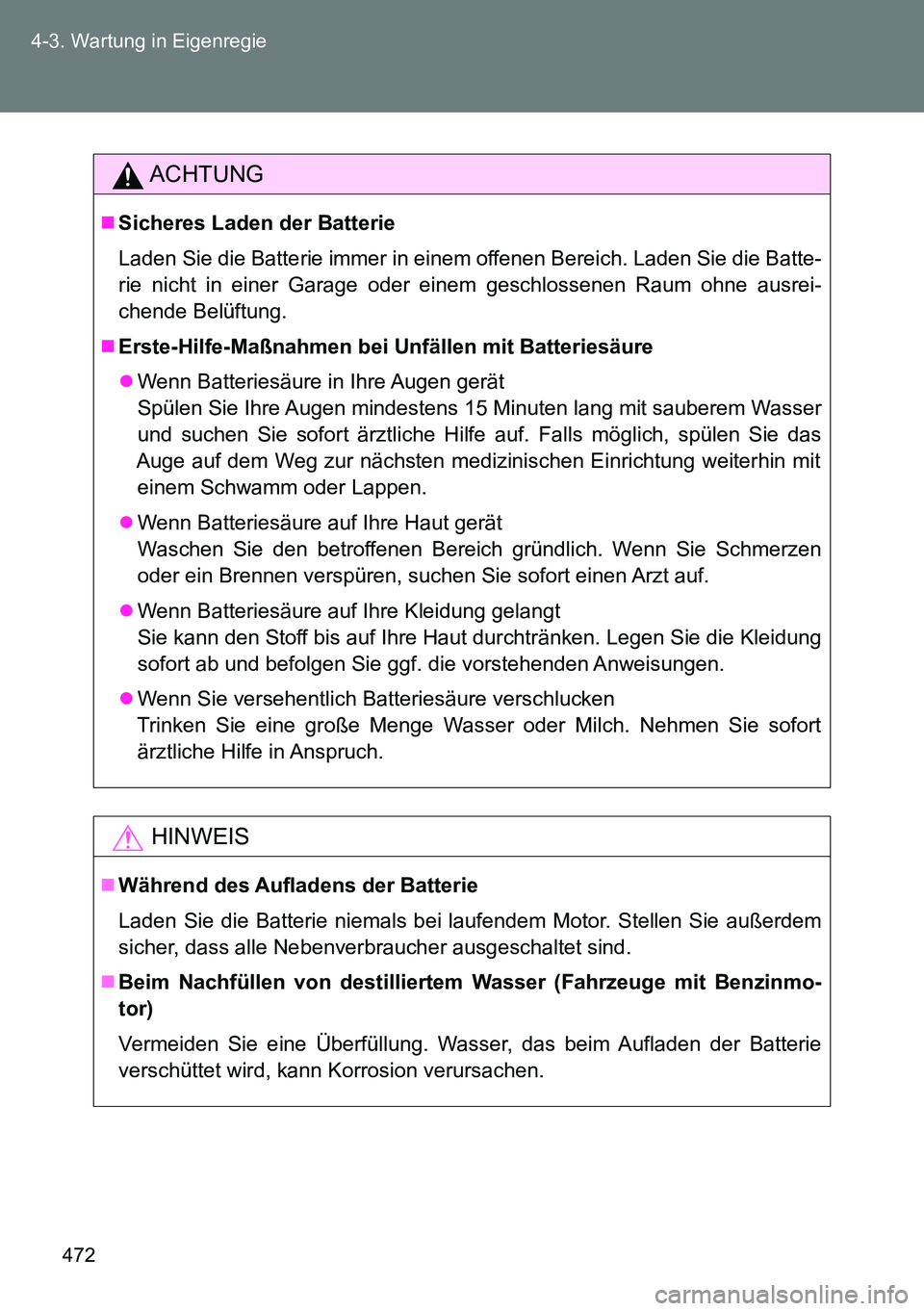 TOYOTA VERSO 2014  Betriebsanleitungen (in German) 472 4-3. Wartung in Eigenregie
ACHTUNG
Sicheres Laden der Batterie
Laden Sie die Batterie immer in einem offenen Bereich. Laden Sie die Batte-
rie nicht in einer Garage oder einem geschlossenen Rau