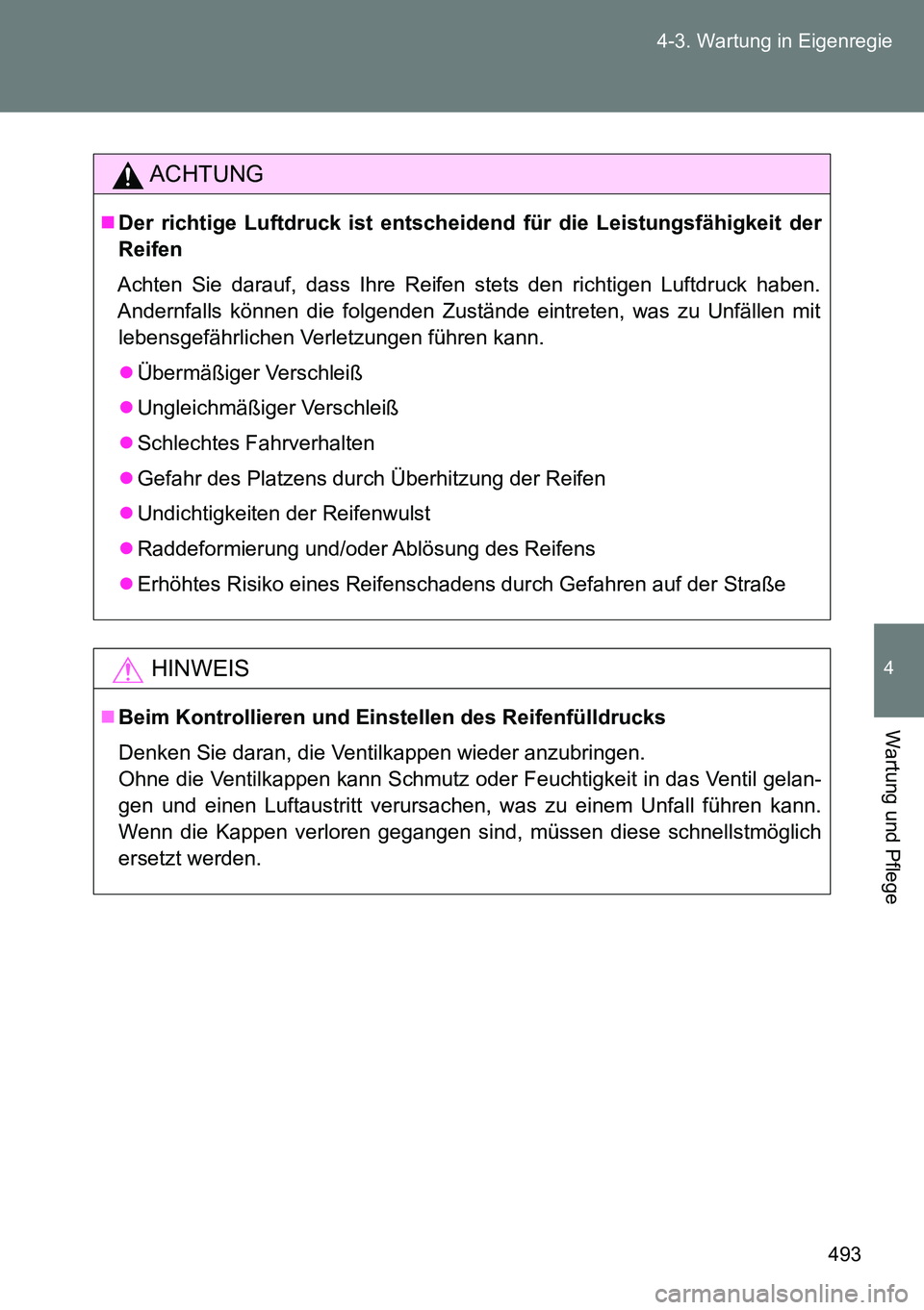 TOYOTA VERSO 2014  Betriebsanleitungen (in German) 493 4-3. Wartung in Eigenregie
4
Wartung und Pflege
ACHTUNG
Der richtige Luftdruck ist entscheidend für die Leistungsfähigkeit der
Reifen
Achten Sie darauf, dass Ihre Reifen stets den richtigen L