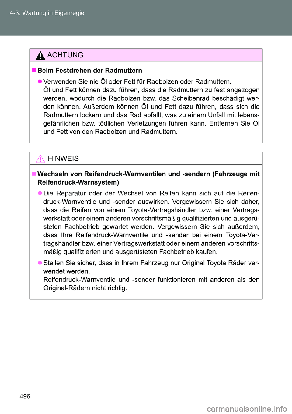 TOYOTA VERSO 2014  Betriebsanleitungen (in German) 496 4-3. Wartung in Eigenregie
ACHTUNG
Beim Festdrehen der Radmuttern
Verwenden Sie nie Öl oder Fett für Radbolzen oder Radmuttern.
Öl und Fett können dazu führen, dass die Radmuttern zu fe