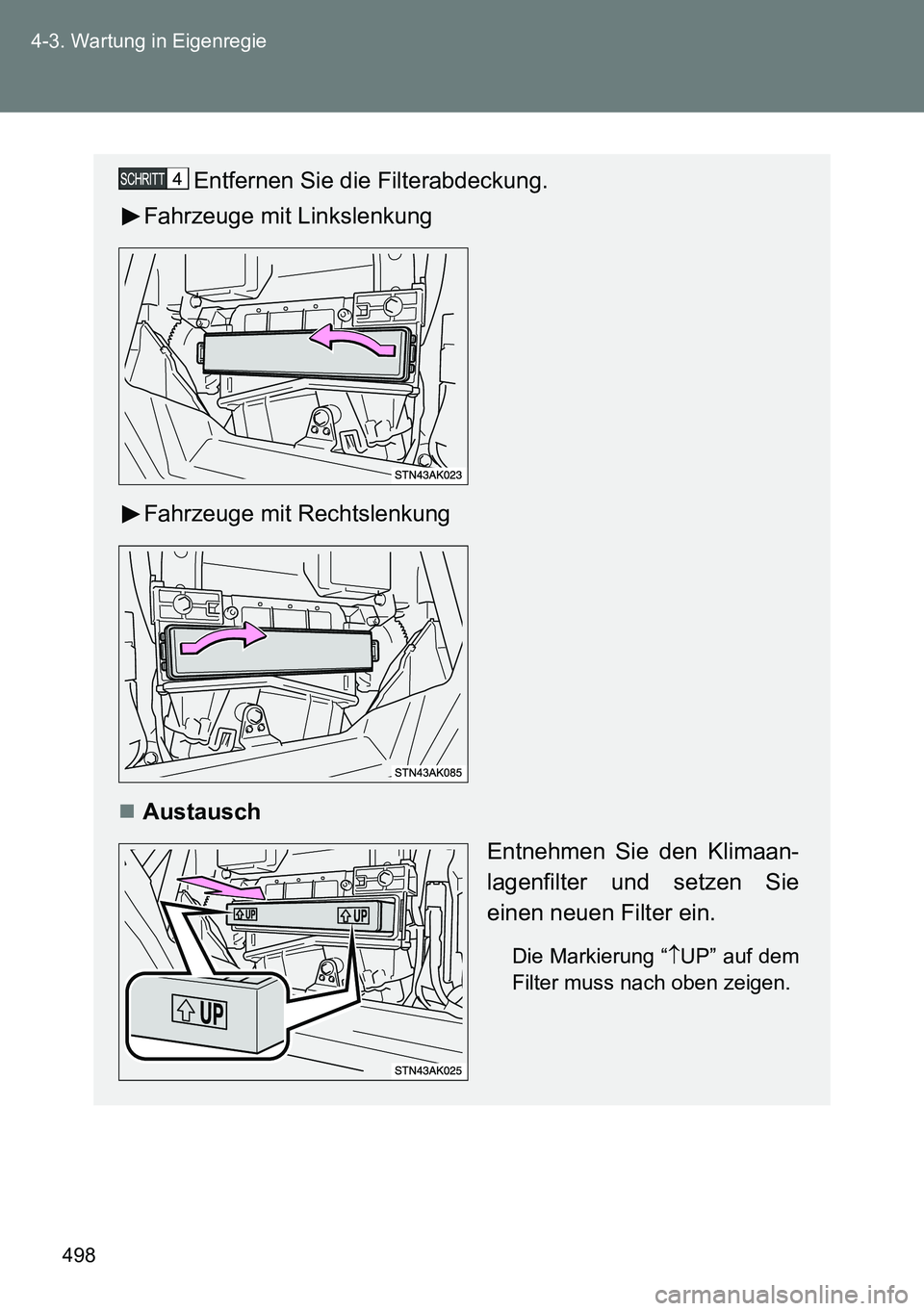 TOYOTA VERSO 2014  Betriebsanleitungen (in German) 498 4-3. Wartung in Eigenregie
Entfernen Sie die Filterabdeckung.
Fahrzeuge mit Linkslenkung
Fahrzeuge mit Rechtslenkung
Austausch
Entnehmen Sie den Klimaan-
lagenfilter und setzen Sie
einen neuen 