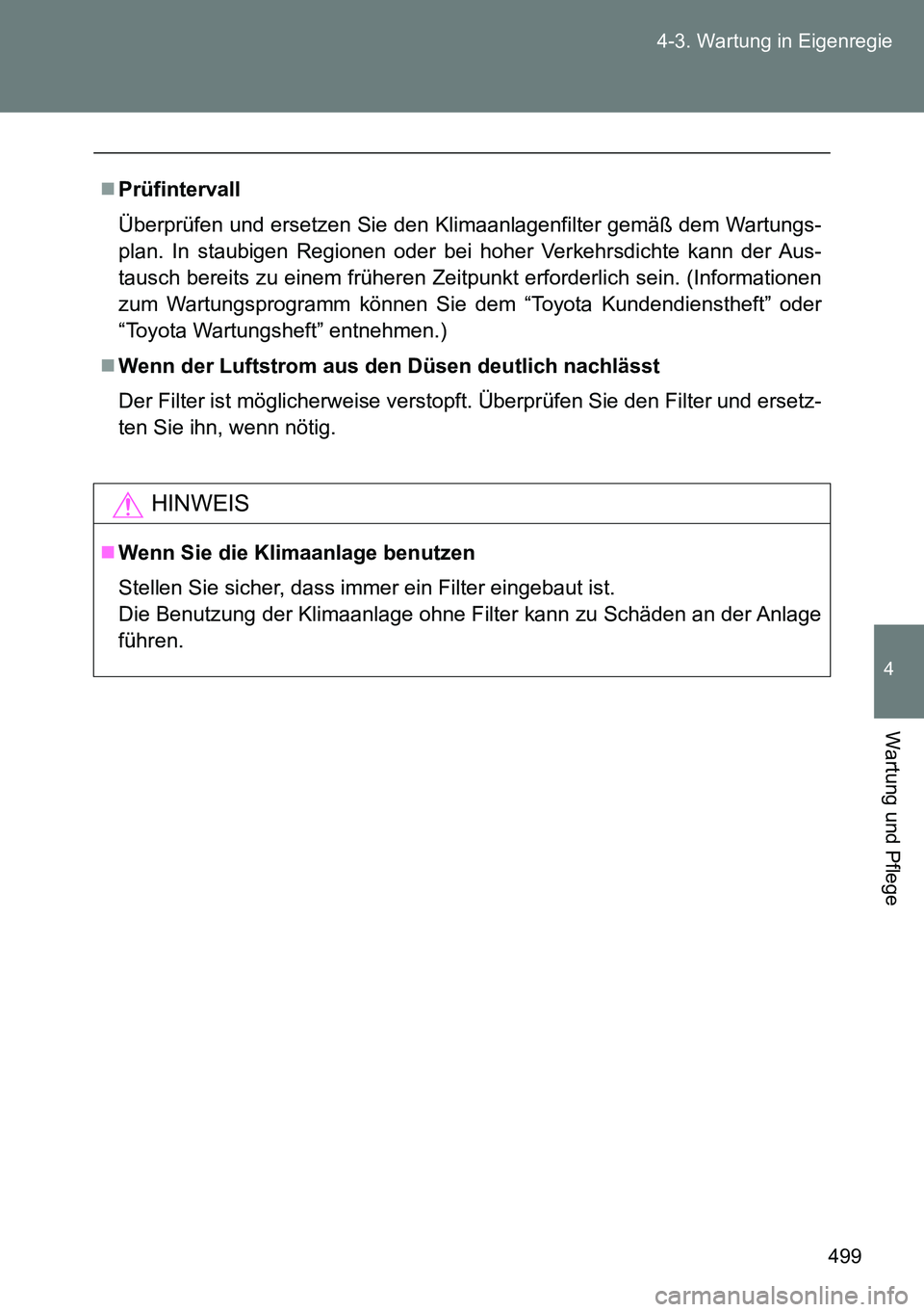TOYOTA VERSO 2014  Betriebsanleitungen (in German) 499 4-3. Wartung in Eigenregie
4
Wartung und Pflege
Prüfintervall
Überprüfen und ersetzen Sie den Klimaanlagenfilter gemäß dem Wartungs-
plan. In staubigen Regionen oder bei hoher Verkehrsdich