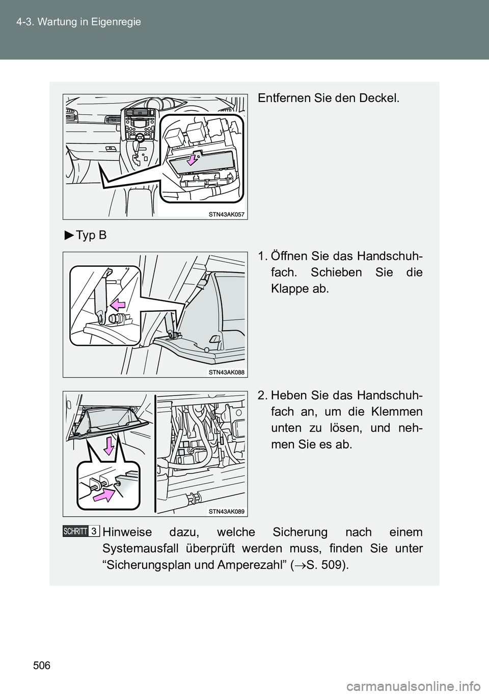 TOYOTA VERSO 2014  Betriebsanleitungen (in German) 506 4-3. Wartung in Eigenregie
Entfernen Sie den Deckel.
Typ B
1. Öffnen Sie das Handschuh-
fach. Schieben Sie die
Klappe ab.
2. Heben Sie das Handschuh-
fach an, um die Klemmen
unten zu lösen, und 