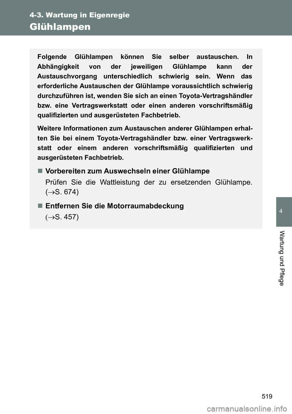TOYOTA VERSO 2014 Betriebsanleitungen (in German) 519
4-3. Wartung in Eigenregie
4
Wartung und Pflege
Glühlampen
Folgende Glühlampen können Sie selber austauschen. In
Abhängigkeit von der jeweiligen Glühlampe kann der
Austauschvorgang unterschie TOYOTA VERSO 2014 Betriebsanleitungen (in German) 519
4-3. Wartung in Eigenregie
4
Wartung und Pflege
Glühlampen
Folgende Glühlampen können Sie selber austauschen. In
Abhängigkeit von der jeweiligen Glühlampe kann der
Austauschvorgang unterschie