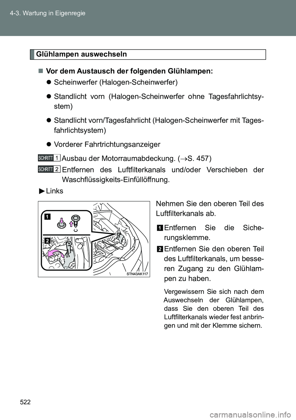 TOYOTA VERSO 2014  Betriebsanleitungen (in German) 522 4-3. Wartung in Eigenregie
Glühlampen auswechseln
Vor dem Austausch der folgenden Glühlampen:
Scheinwerfer (Halogen-Scheinwerfer)
Standlicht vorn (Halogen-Scheinwerfer ohne Tagesfahrlic