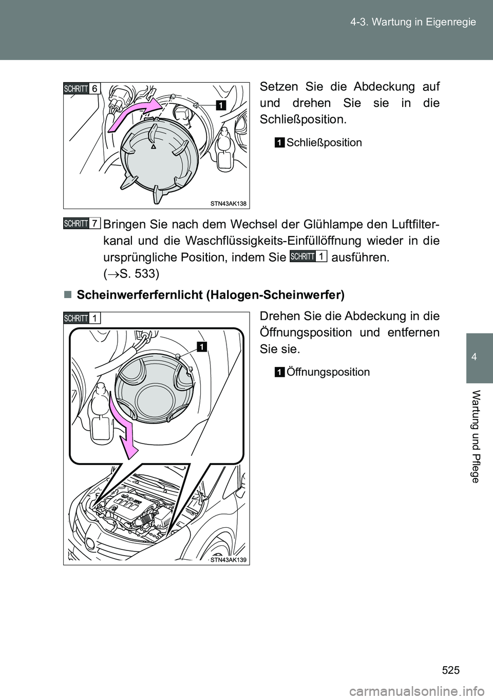 TOYOTA VERSO 2014  Betriebsanleitungen (in German) 525 4-3. Wartung in Eigenregie
4
Wartung und Pflege
Setzen Sie die Abdeckung auf
und drehen Sie sie in die
Schließposition.
Schließposition
Bringen Sie nach dem Wechsel der Glühlampe den Luftfilter
