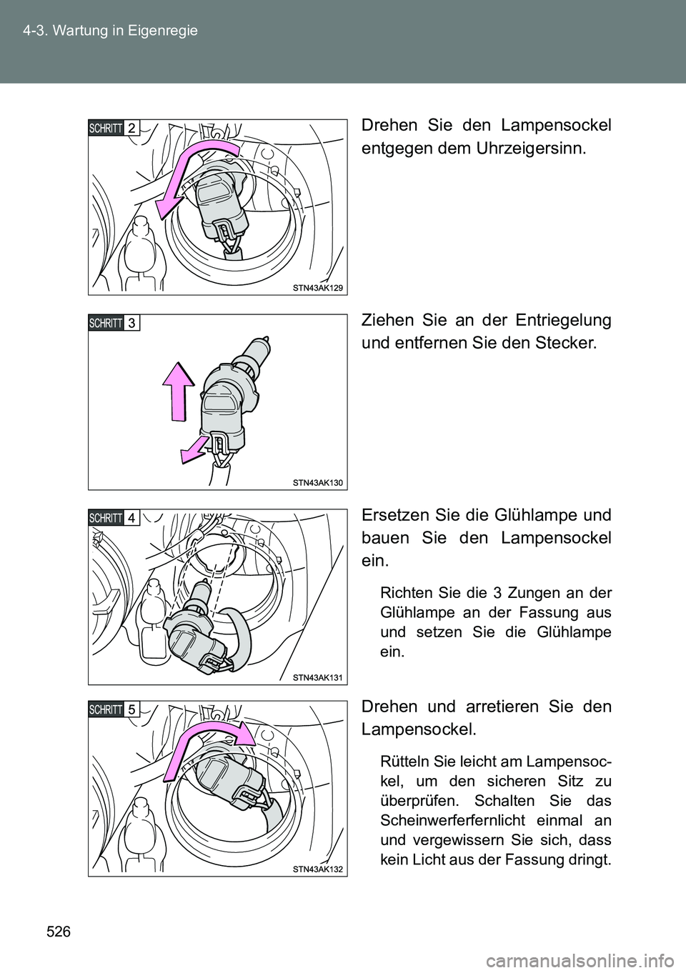 TOYOTA VERSO 2014  Betriebsanleitungen (in German) 526 4-3. Wartung in Eigenregie
Drehen Sie den Lampensockel
entgegen dem Uhrzeigersinn.
Ziehen Sie an der Entriegelung
und entfernen Sie den Stecker.
Ersetzen Sie die Glühlampe und
bauen Sie den Lampe