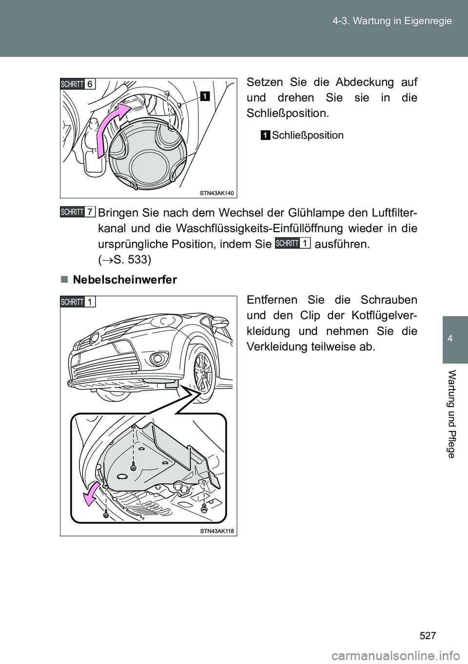 TOYOTA VERSO 2014  Betriebsanleitungen (in German) 527 4-3. Wartung in Eigenregie
4
Wartung und Pflege
Setzen Sie die Abdeckung auf
und drehen Sie sie in die
Schließposition.
Schließposition
Bringen Sie nach dem Wechsel der Glühlampe den Luftfilter