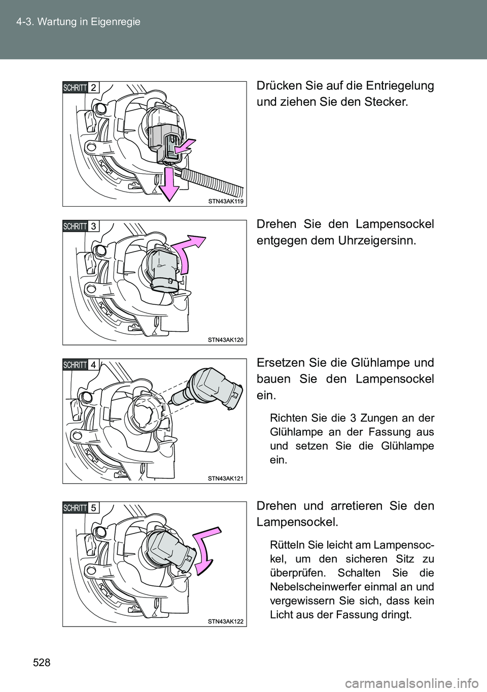 TOYOTA VERSO 2014  Betriebsanleitungen (in German) 528 4-3. Wartung in Eigenregie
Drücken Sie auf die Entriegelung
und ziehen Sie den Stecker.
Drehen Sie den Lampensockel
entgegen dem Uhrzeigersinn.
Ersetzen Sie die Glühlampe und
bauen Sie den Lampe
