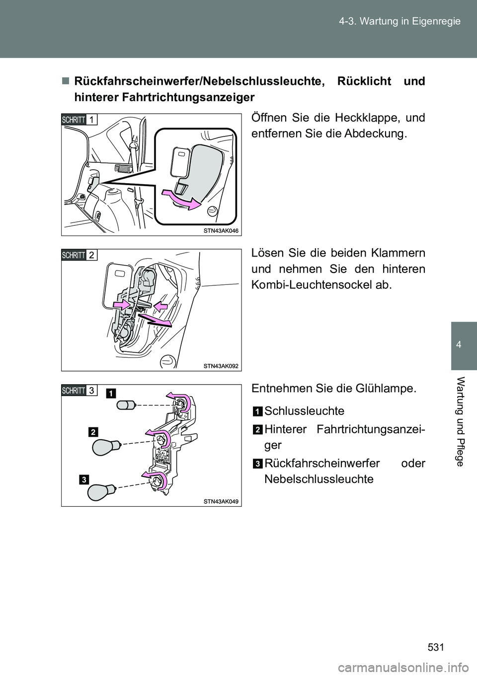 TOYOTA VERSO 2014 Betriebsanleitungen (in German) 531 4-3. Wartung in Eigenregie
4
Wartung und Pflege
Rückfahrscheinwerfer/Nebelschlussleuchte, Rücklicht und
hinterer Fahrtrichtungsanzeiger
Öffnen Sie die Heckklappe, und
entfernen Sie die Abdec TOYOTA VERSO 2014 Betriebsanleitungen (in German) 531 4-3. Wartung in Eigenregie
4
Wartung und Pflege
Rückfahrscheinwerfer/Nebelschlussleuchte, Rücklicht und
hinterer Fahrtrichtungsanzeiger
Öffnen Sie die Heckklappe, und
entfernen Sie die Abdec