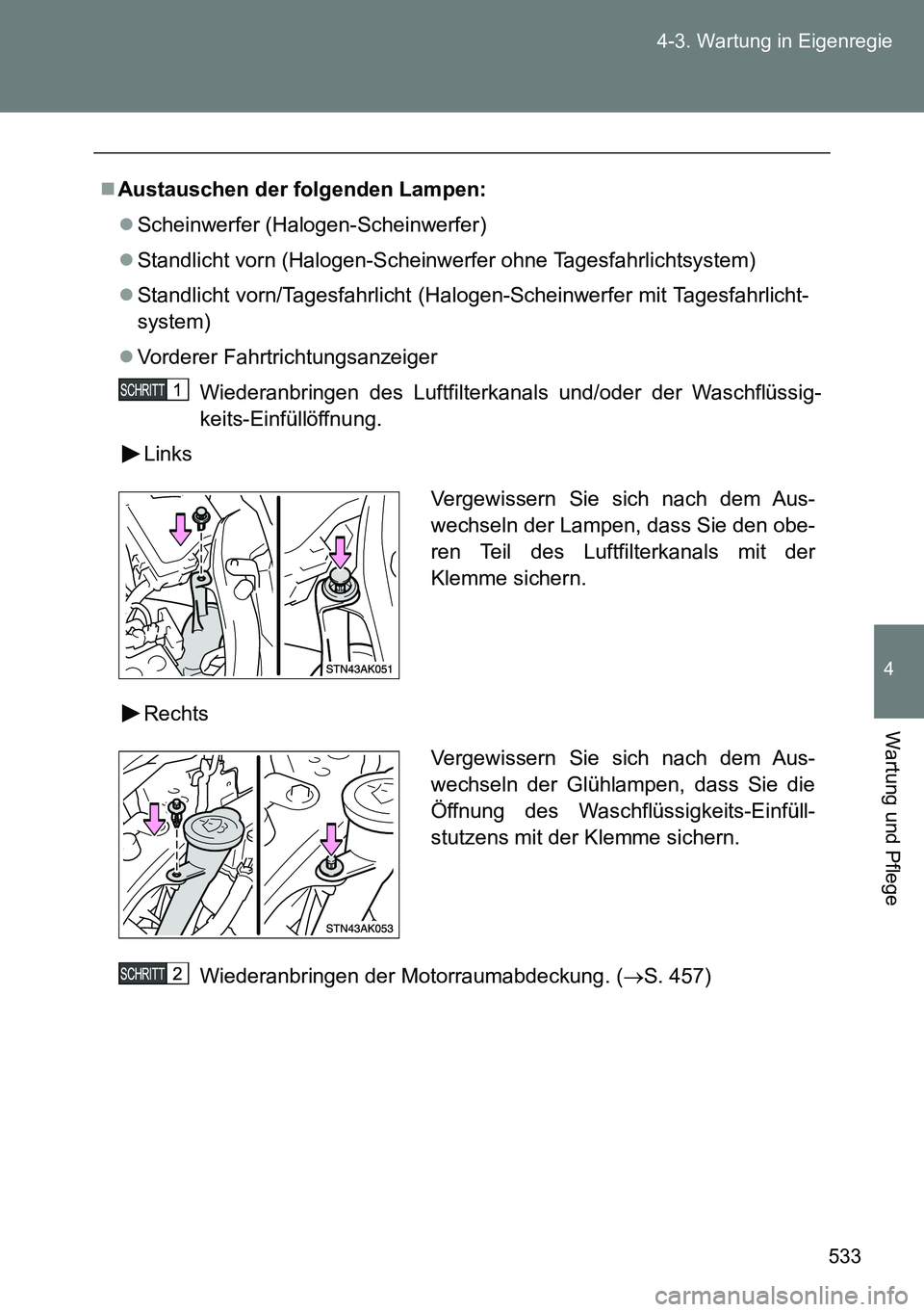 TOYOTA VERSO 2014 Betriebsanleitungen (in German) 533 4-3. Wartung in Eigenregie
4
Wartung und Pflege
Austauschen der folgenden Lampen:
Scheinwerfer (Halogen-Scheinwerfer)
Standlicht vorn (Halogen-Scheinwerfer ohne Tagesfahrlichtsystem)
S TOYOTA VERSO 2014 Betriebsanleitungen (in German) 533 4-3. Wartung in Eigenregie
4
Wartung und Pflege
Austauschen der folgenden Lampen:
Scheinwerfer (Halogen-Scheinwerfer)
Standlicht vorn (Halogen-Scheinwerfer ohne Tagesfahrlichtsystem)
S