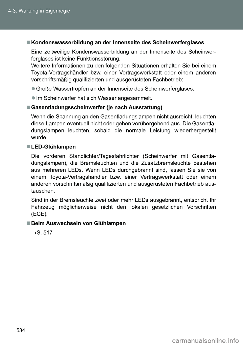 TOYOTA VERSO 2014 Betriebsanleitungen (in German) 534 4-3. Wartung in Eigenregie
Kondenswasserbildung an der Innenseite des Scheinwerferglases
Eine zeitweilige Kondenswasserbildung an der Innenseite des Scheinwer-
ferglases ist keine Funktionsstö TOYOTA VERSO 2014 Betriebsanleitungen (in German) 534 4-3. Wartung in Eigenregie
Kondenswasserbildung an der Innenseite des Scheinwerferglases
Eine zeitweilige Kondenswasserbildung an der Innenseite des Scheinwer-
ferglases ist keine Funktionsstö