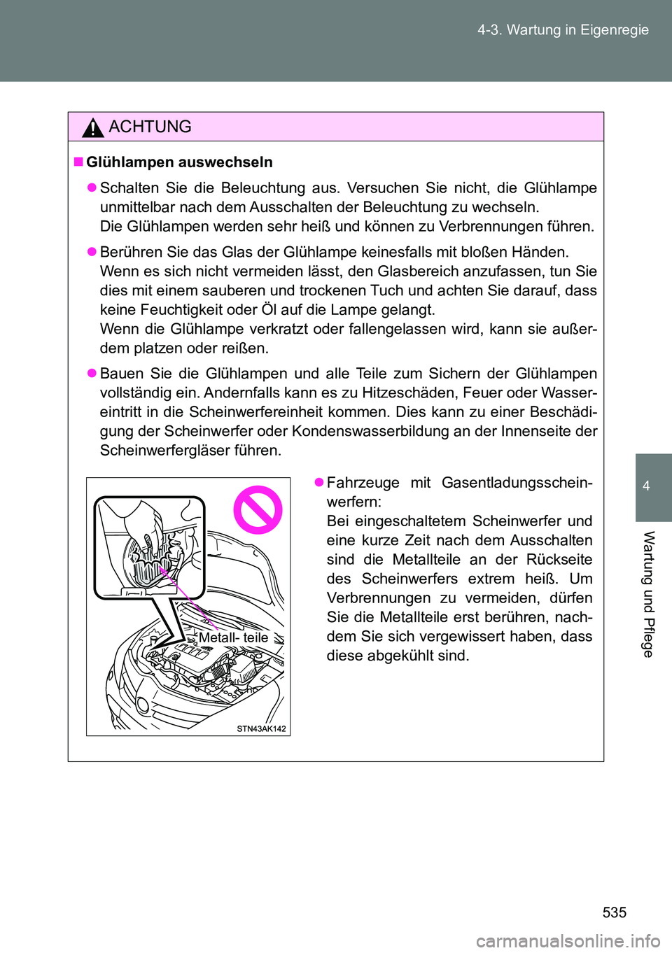 TOYOTA VERSO 2014 Betriebsanleitungen (in German) 535 4-3. Wartung in Eigenregie
4
Wartung und Pflege
ACHTUNG
Glühlampen auswechseln
Schalten Sie die Beleuchtung aus. Versuchen Sie nicht, die Glühlampe
unmittelbar nach dem Ausschalten der Bel TOYOTA VERSO 2014 Betriebsanleitungen (in German) 535 4-3. Wartung in Eigenregie
4
Wartung und Pflege
ACHTUNG
Glühlampen auswechseln
Schalten Sie die Beleuchtung aus. Versuchen Sie nicht, die Glühlampe
unmittelbar nach dem Ausschalten der Bel
