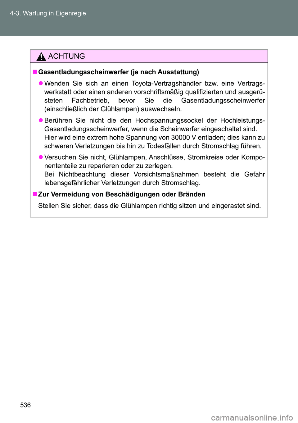 TOYOTA VERSO 2014 Betriebsanleitungen (in German) 536 4-3. Wartung in Eigenregie
ACHTUNG
Gasentladungsscheinwerfer (je nach Ausstattung)
Wenden Sie sich an einen Toyota-Vertragshändler bzw. eine Vertrags-
werkstatt oder einen anderen vorschrif TOYOTA VERSO 2014 Betriebsanleitungen (in German) 536 4-3. Wartung in Eigenregie
ACHTUNG
Gasentladungsscheinwerfer (je nach Ausstattung)
Wenden Sie sich an einen Toyota-Vertragshändler bzw. eine Vertrags-
werkstatt oder einen anderen vorschrif