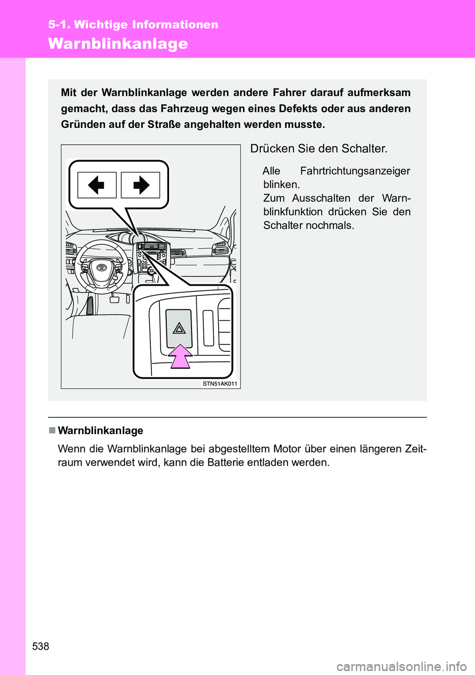 TOYOTA VERSO 2014 Betriebsanleitungen (in German) 538
5-1. Wichtige Informationen
Warnblinkanlage
Warnblinkanlage
Wenn die Warnblinkanlage bei abgestelltem Motor über einen längeren Zeit-
raum verwendet wird, kann die Batterie entladen werden.
M TOYOTA VERSO 2014 Betriebsanleitungen (in German) 538
5-1. Wichtige Informationen
Warnblinkanlage
Warnblinkanlage
Wenn die Warnblinkanlage bei abgestelltem Motor über einen längeren Zeit-
raum verwendet wird, kann die Batterie entladen werden.
M