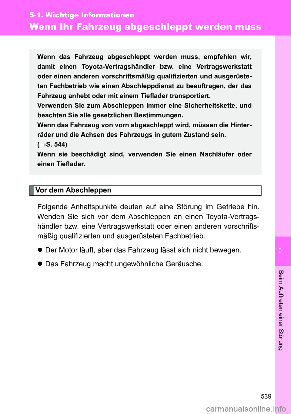 TOYOTA VERSO 2014 Betriebsanleitungen (in German) 5
539
5-1. Wichtige Informationen
Beim Auftreten einer Störung
Wenn Ihr Fahrzeug abgeschleppt werden muss
Vor dem Abschleppen
Folgende Anhaltspunkte deuten auf eine Störung im Getriebe hin.
W TOYOTA VERSO 2014 Betriebsanleitungen (in German) 5
539
5-1. Wichtige Informationen
Beim Auftreten einer Störung
Wenn Ihr Fahrzeug abgeschleppt werden muss
Vor dem Abschleppen
Folgende Anhaltspunkte deuten auf eine Störung im Getriebe hin.
W