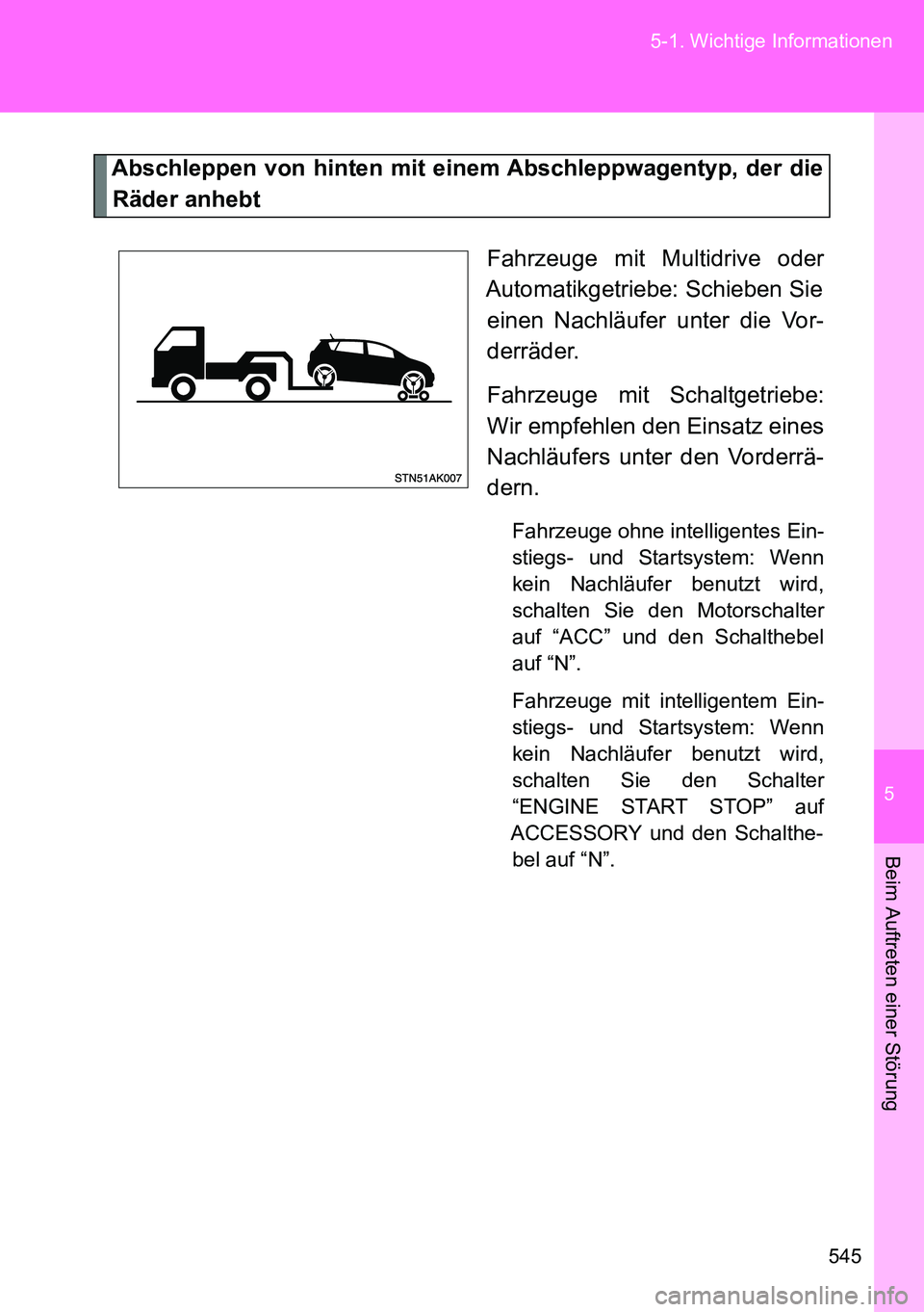 TOYOTA VERSO 2014 Betriebsanleitungen (in German) 5
545 5-1. Wichtige Informationen
Beim Auftreten einer Störung
Abschleppen von hinten mit einem Abschleppwagentyp, der die
Räder anhebt
Fahrzeuge mit Multidrive oder
Automatikgetriebe: Schieben Sie
TOYOTA VERSO 2014 Betriebsanleitungen (in German) 5
545 5-1. Wichtige Informationen
Beim Auftreten einer Störung
Abschleppen von hinten mit einem Abschleppwagentyp, der die
Räder anhebt
Fahrzeuge mit Multidrive oder
Automatikgetriebe: Schieben Sie