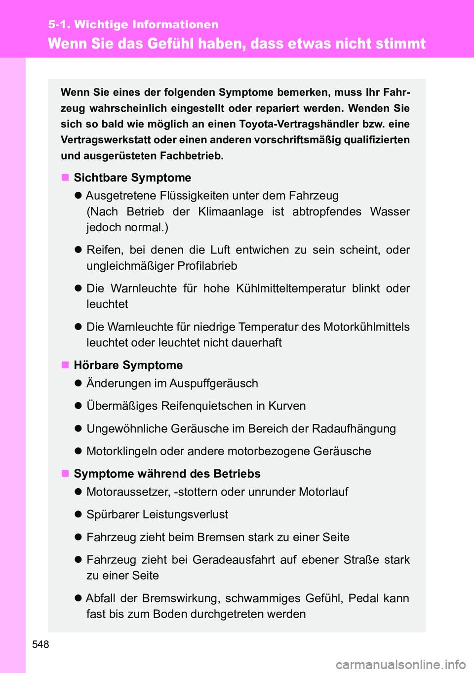 TOYOTA VERSO 2014 Betriebsanleitungen (in German) 548
5-1. Wichtige Informationen
Wenn Sie das Gefühl haben, dass etwas nicht stimmt
Wenn Sie eines der folgenden Symptome bemerken, muss Ihr Fahr-
zeug wahrscheinlich eingestellt oder repariert werden TOYOTA VERSO 2014 Betriebsanleitungen (in German) 548
5-1. Wichtige Informationen
Wenn Sie das Gefühl haben, dass etwas nicht stimmt
Wenn Sie eines der folgenden Symptome bemerken, muss Ihr Fahr-
zeug wahrscheinlich eingestellt oder repariert werden