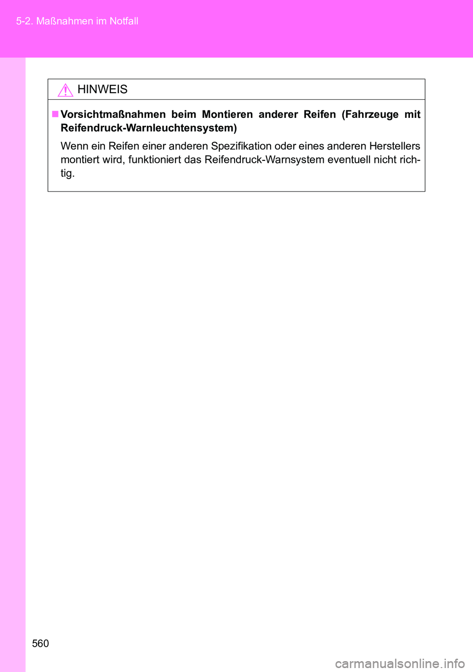 TOYOTA VERSO 2014 Betriebsanleitungen (in German) 560 5-2. Maßnahmen im Notfall
HINWEIS
Vorsichtmaßnahmen beim Montieren anderer Reifen (Fahrzeuge mit
Reifendruck-Warnleuchtensystem)
Wenn ein Reifen einer anderen Spezifikation oder eines anderen TOYOTA VERSO 2014 Betriebsanleitungen (in German) 560 5-2. Maßnahmen im Notfall
HINWEIS
Vorsichtmaßnahmen beim Montieren anderer Reifen (Fahrzeuge mit
Reifendruck-Warnleuchtensystem)
Wenn ein Reifen einer anderen Spezifikation oder eines anderen