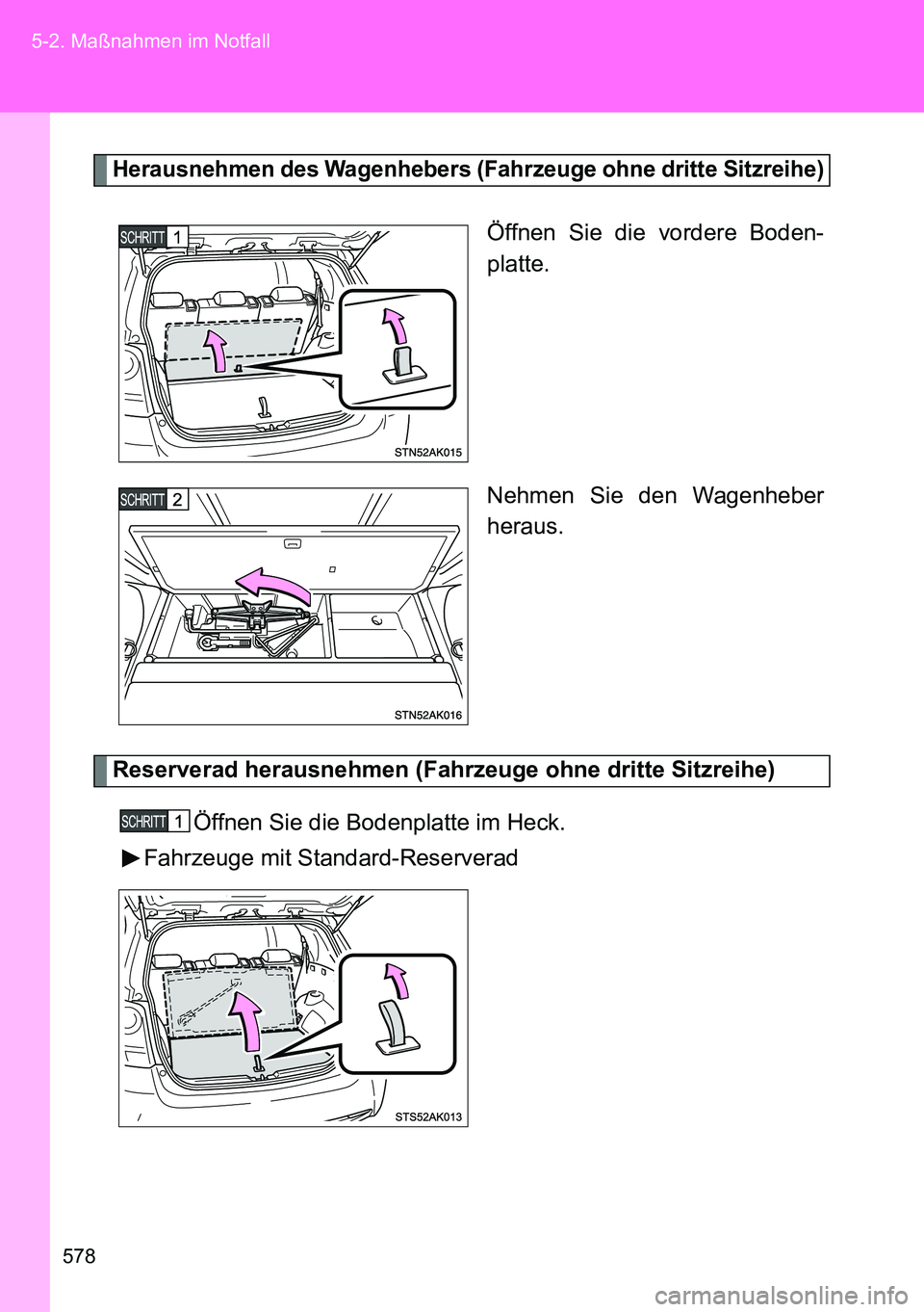 TOYOTA VERSO 2014  Betriebsanleitungen (in German) 578 5-2. Maßnahmen im Notfall
Herausnehmen des Wagenhebers (Fahrzeuge ohne dritte Sitzreihe)
Öffnen Sie die vordere Boden-
platte.
Nehmen Sie den Wagenheber
heraus.
Reserverad herausnehmen (Fahrzeug